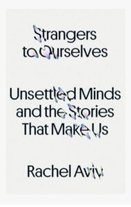 Cover of Strangers to Ourselves: Unsettled Minds and the Stories That Make Us by Rachel Aviv, exploring the complexities of mental health, psychiatry, and self-identity,